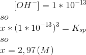 [OH^-]=1*10^{-13}\\ so\\ x*(1*10^{-13})^3= K_{sp}\\ so\\ x=2,97\,(M)