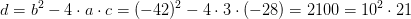 d=b^2-4\cdot a\cdot c=(-42)^2-4\cdot 3\cdot (-28)=2100=10^2\cdot 21