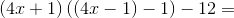 \left ( 4x+1 \right )\left (\left (4x-1 \right )-1\right ) \right )-12 =