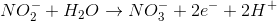 NO_{2}^{-}+H_{2}O\rightarrow NO_{3}^{-}+2e^-+2H^+