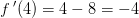 f{\, }'(4)=4-8=-4