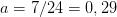 a=7/24=0,29