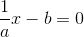 \frac{1}{a}x-b=0