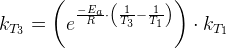 k_{T_3}=\left (e^{\frac{-E_a}{R}\cdot \left ( \frac{1}{T_3}-\frac{1}{T_1} \right )} \right )\cdot k_{T_1}