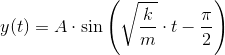 y(t)=A\cdot \sin\left ( \sqrt{\frac{k}{m}}\cdot t-\frac{\pi }{2} \right )