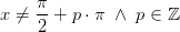 x\neq \frac{\pi }{2}+p\cdot \pi \;\wedge \;p\in \mathbb{Z}