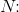 N\!\! :
