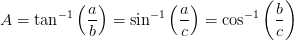 A=\tan^{-1}\left ( \frac{a}{b} \right )=\sin^{-1}\left ( \frac{a}{c} \right )=\cos^{-1}\left ( \frac{b}{c} \right )