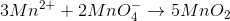 3Mn^{2+}+2MnO_{4}^{-}\rightarrow 5MnO_{2}