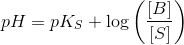 pH=pK_S + \log \left ( \frac{[B]}{[S]} \right )