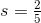 s=\tfrac{2}{5}