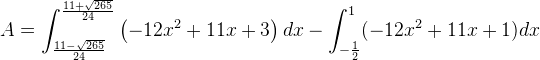 A=\int_{\frac{11-\sqrt{265}}{24}}^{\frac{11+\sqrt{265}}{24}}\left ( -12x^2+11x+3 \right )dx-\int_{-\frac{1}{2}}^{1}(-12x^2+11x+1)dx
