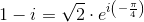 1-i=\sqrt{2}\cdot e^{i\left(-\frac{\pi }{4}\right)}