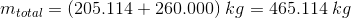 m_{total}=(205.114+260.000)\; kg=465.114\; kg