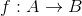 f: A \to B