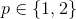 p\in\{1,2\}