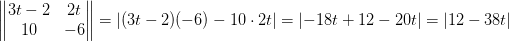 \begin{Vmatrix} 3t-2 &2t \\ 10& -6 \end{Vmatrix}=\left | (3t-2)(-6)-10\cdot 2t \right |=\left | -18t+12-20t \right |=\left | 12-38t \right |