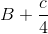 B+\frac{c}{4}