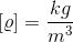 \left [\varrho \right ]=\frac{kg}{m^3}