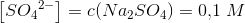 \left [ S{O_4}^{2-} \right ]=c(Na_2SO_4)=0{,}1\; M
