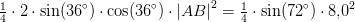 \tfrac{1}{4}\cdot 2\cdot\sin(36^\circ)\cdot\cos(36^\circ) \cdot \left | AB \right |^2=\tfrac{1}{4}\cdot \sin(72^\circ)\cdot 8{,}0^2
