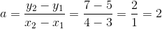 a=\frac{y_2-y_1}{x_2-x_1}=\frac{7-5}{4-3}=\frac{2}{1}=2
