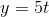 y=5t