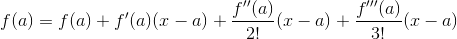f(a)=f(a)+f'(a)(x-a)+\frac{f''(a)}{2!}(x-a)+\frac{f'''(a)}{3!}(x-a)
