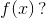 f(x)\, ?