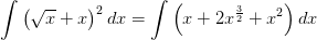 \int \left ( \sqrt{x} +x\right )^2dx=\int \left ( x+2x^{\frac{3}{2}}+x^2 \right )dx