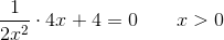 \frac{1}{2x^2}\cdot 4x+4=0\; \; \; \; \; \; \; x>0