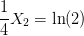 \frac{1}{4}X_2=\ln(2)