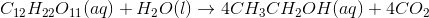 C_1_2H_2_2O_1_1 (aq)+H_2O(l)\rightarrow 4CH_3CH_2OH(aq)+4CO_2