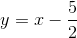 y=x-\frac{5}{2}