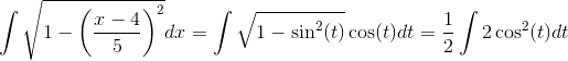 \int \sqrt{1-\left ( \frac{x-4}{5} \right )^2}dx=\int \sqrt{1-\sin^2(t)}\cos(t)dt=\frac{1}{2}\int 2\cos^2(t)dt