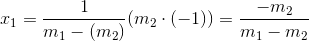 x_{1}=\dfrac{1}{m_{1}-(m_{2})}(m_{2}\cdot(-1))=\dfrac{-m_{2}}{m_{1}-m_{2}}