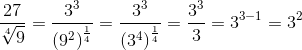 \frac{27}{\sqrt[4]{9}}=\frac{3^3}{\left (9^2 \right )^{\frac{1}{4}}}=\frac{3^3}{\left (3^4 \right )^{\frac{1}{4}}}=\frac{3^3}{3}=3^{3-1}=3^2