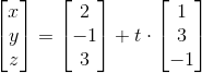 \begin{bmatrix}x\\ y\\ z\end{bmatrix} = \begin{bmatrix}2\\ -1\\ 3\end{bmatrix}+t\cdot \begin{bmatrix}1\\ 3\\ -1\end{bmatrix}