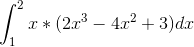 \int_{1}^{2} x*(2x^3-4x^2+3) dx