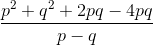 \frac{p^2+q^2+2pq-4pq}{p-q}