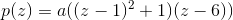 p(z)=a((z-1)^2+1)(z-6))