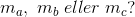 m_a,\; m_b\; eller\; m_c?