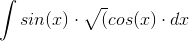 \int{sin(x)\cdot\sqrt(cos(x)\cdot dx}