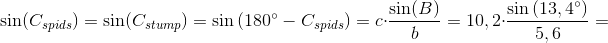 \! \! \! \! \! \! \! \! \! \! \sin(C_{spids})=\sin(C_{stump})=\sin\left ( 180^{\circ}-C_{spids} \right )=c\cdot \frac{\sin(B)}{b}=10,2\cdot \frac{\sin\left (13,4^{\circ} \right )}{5,6}=