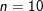 n=10