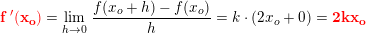 \small \mathbf{\color{Red}f{\, }'(x_o)}=\underset{h\rightarrow 0}{\lim} \; \frac{f(x_o+h)-f(x_o)}{h}=k\cdot (2x_o+0)=\mathbf{\color{Red} 2kx_o}