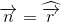 \overrightarrow{n}=\widehat{\overrightarrow{r}}