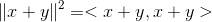 \left \| x+y \right \|^2=<x+y , x+y>