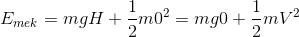 E_{mek}=mgH+\frac{1}{2}m0^2=mg0+\frac{1}{2}mV^2