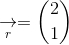 \underset{r}{\rightarrow}=\binom{2}{1}